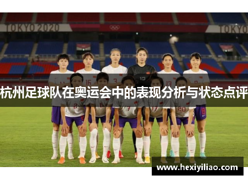 杭州足球队在奥运会中的表现分析与状态点评