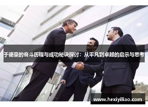 于德豪的奋斗历程与成功秘诀探讨：从平凡到卓越的启示与思考