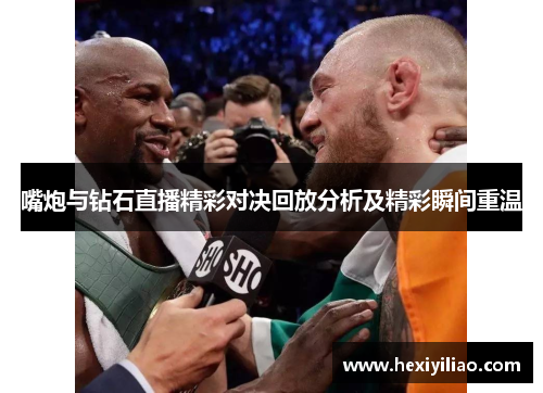 嘴炮与钻石直播精彩对决回放分析及精彩瞬间重温