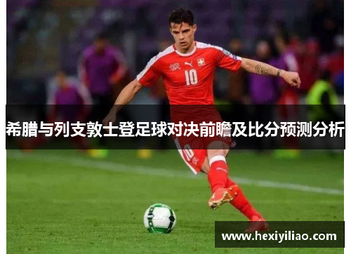 希腊与列支敦士登足球对决前瞻及比分预测分析