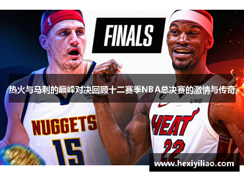 热火与马刺的巅峰对决回顾十二赛季NBA总决赛的激情与传奇