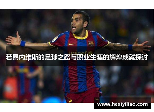 若昂内维斯的足球之路与职业生涯的辉煌成就探讨