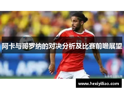 阿卡与哥罗纳的对决分析及比赛前瞻展望